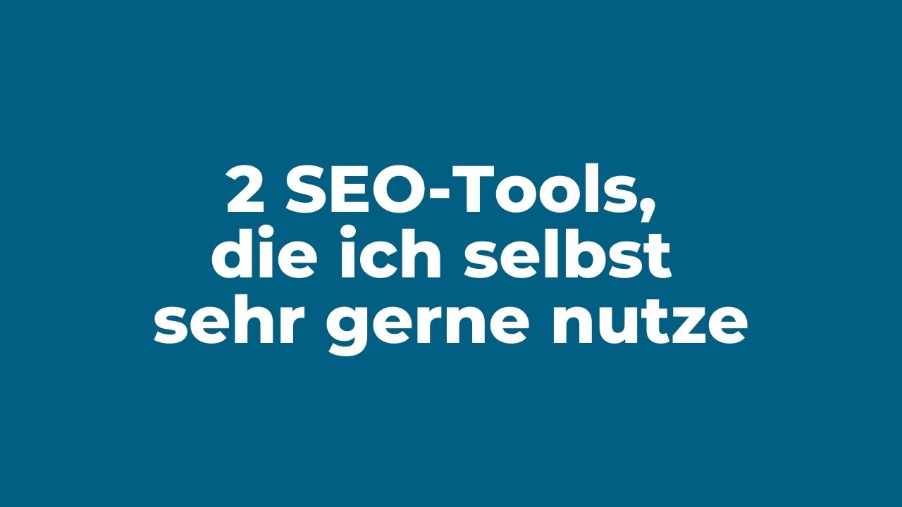 2 SEO-Tools, die ich selbst sehr gerne nutze