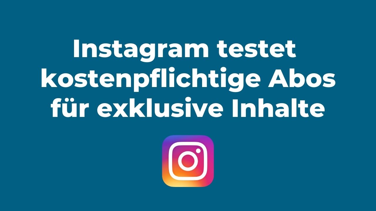 Instagram testet kostenpflichtige Abos