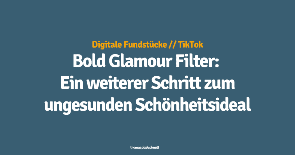 Bold Glamour Filter auf TikTok: Ein weiterer Schritt zum ungesunden Schönheitsideal