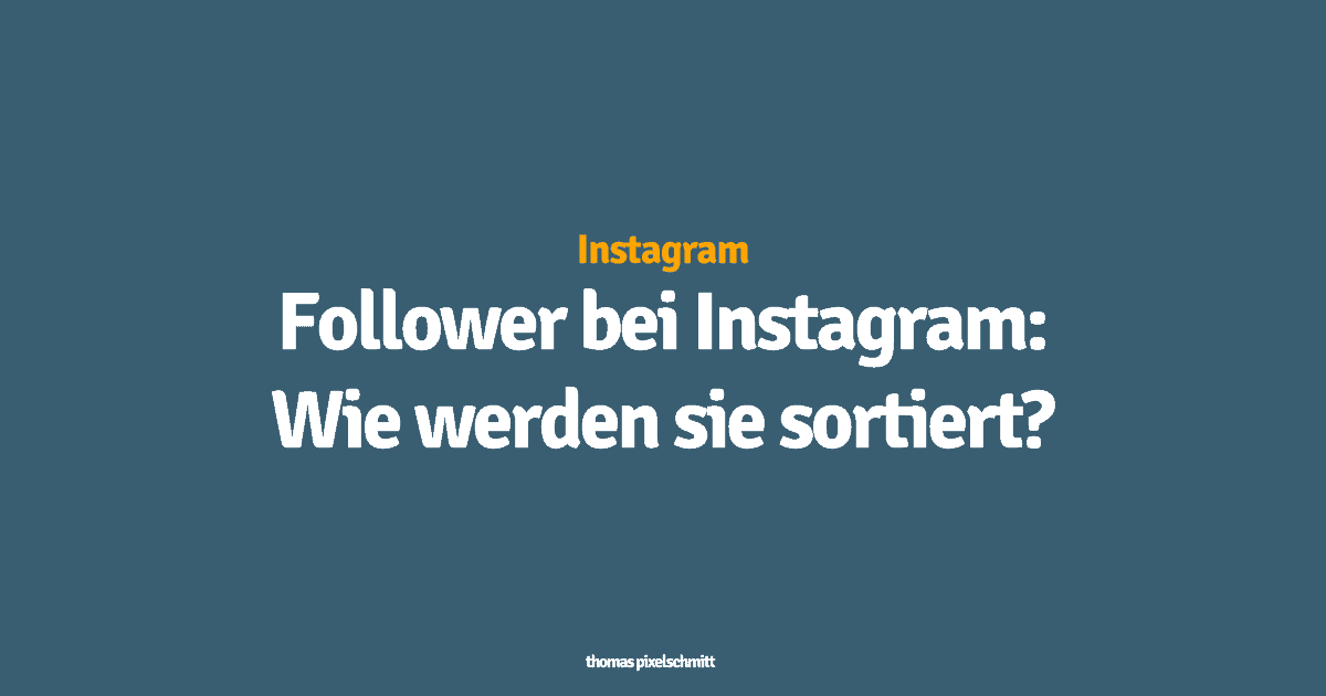 Wie sind die Follower bei Instagram sortiert?