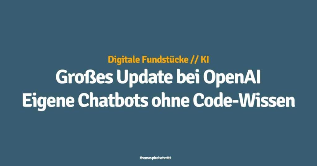 Großes Update bei OpenAI - Eigene Chatbots ohne Code-Wissen