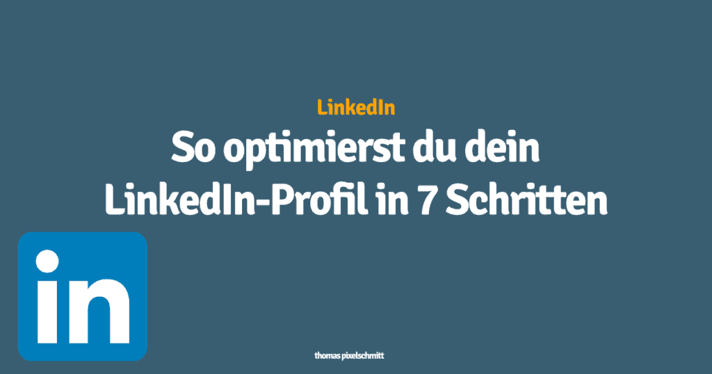 LinkedIn Profil optimieren - so geht´s in nur 7 Schritten