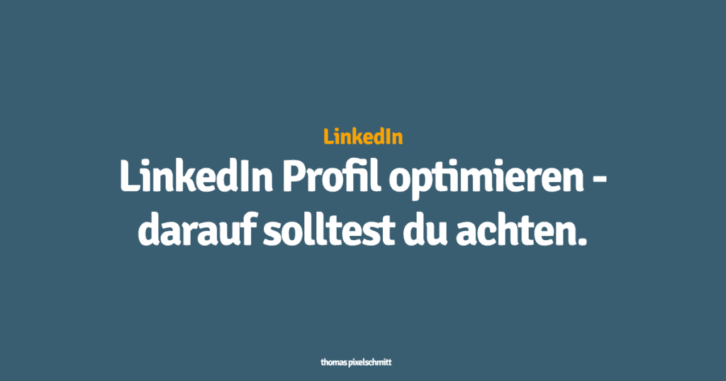 LinkedIn Profil optimieren - darauf solltest du achten.