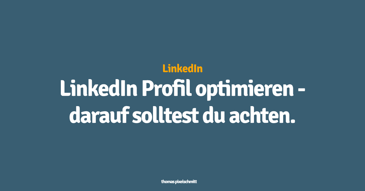 LinkedIn Profil optimieren - darauf solltest du achten.