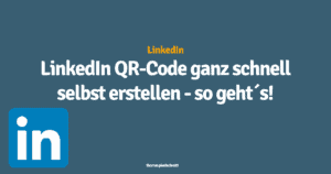 LinkedIn QR-Code ganz schnell selbst erstellen - so geht´s!