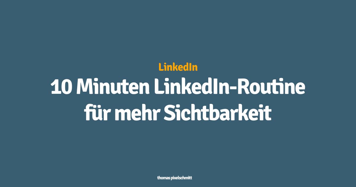 10 Minuten LinkedIn-Routine für mehr Sichtbarkeit