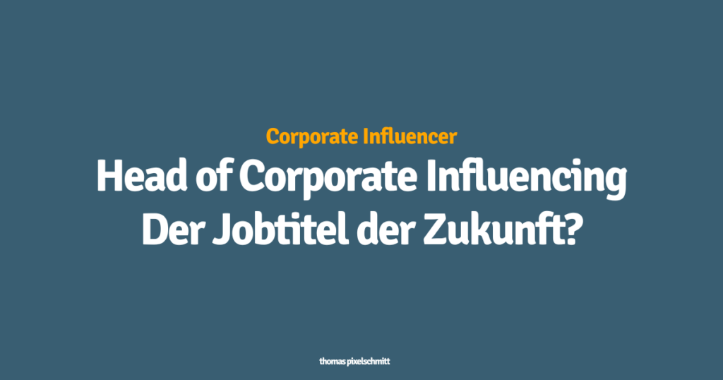 Head of Corporate Influencing Der Jobtitel der Zukunft