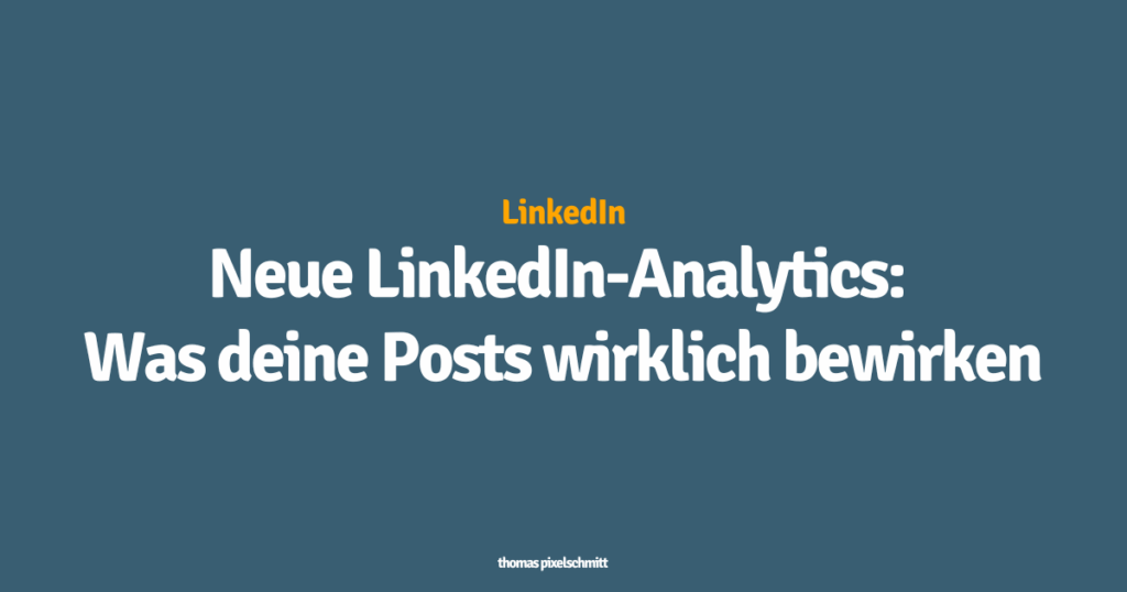 Neue LinkedIn-Analytics Was deine Posts wirklich bewirken